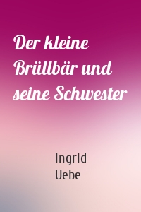 Der kleine Brüllbär und seine Schwester