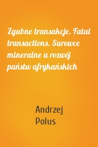 Zgubne transakcje. Fatal transactions. Surowce mineralne a rozwój państw afrykańskich