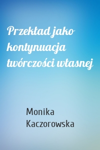 Przekład jako kontynuacja twórczości własnej