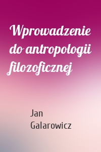 Wprowadzenie do antropologii filozoficznej