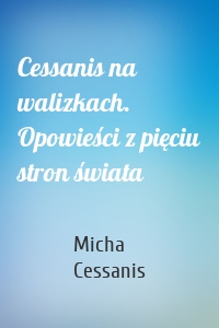 Cessanis na walizkach. Opowieści z pięciu stron świata