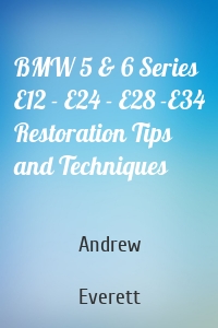 BMW 5 & 6 Series E12 - E24 - E28 -E34 Restoration Tips and Techniques