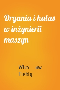 Drgania i hałas w inżynierii maszyn