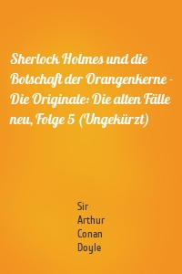 Sherlock Holmes und die Botschaft der Orangenkerne - Die Originale: Die alten Fälle neu, Folge 5 (Ungekürzt)