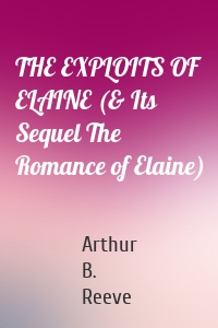 THE EXPLOITS OF ELAINE (& Its Sequel The Romance of Elaine)