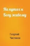Георгий Чистяков - На путях к Богу живому