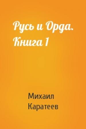 Обложка книги «Русь и Орда. Книга 1» — Михаил Каратеев