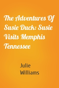 The Adventures Of Susie Duck: Susie Visits Memphis Tennessee