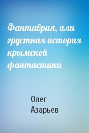 Обложка книги «Фантаврия, или грустная история крымской фантастики» — Олег Геннадьевич Азарьев
