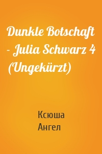 Dunkle Botschaft - Julia Schwarz 4 (Ungekürzt)