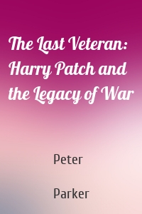 The Last Veteran: Harry Patch and the Legacy of War
