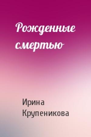 Обложка книги «Рожденные смертью» — Ирина Крупеникова