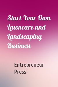 Start Your Own Lawncare and Landscaping Business