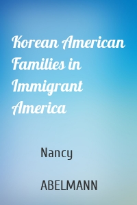 Korean American Families in Immigrant America