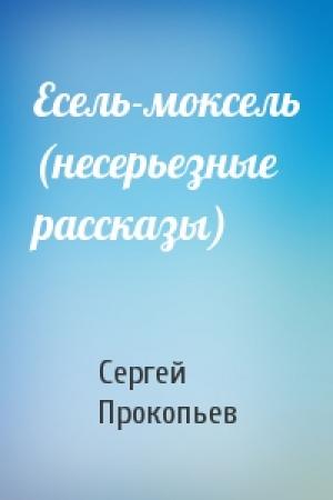 Обложка книги «Есель-моксель (несерьезные рассказы)» — Сергей Прокопьев