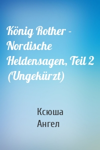 König Rother - Nordische Heldensagen, Teil 2 (Ungekürzt)