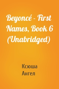 Beyoncé - First Names, Book 6 (Unabridged)