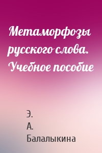 Метаморфозы русского слова. Учебное пособие