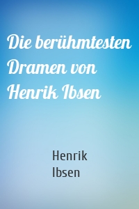 Die berühmtesten Dramen von Henrik Ibsen