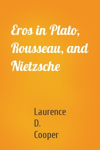 Eros in Plato, Rousseau, and Nietzsche