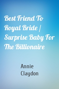 Best Friend To Royal Bride / Surprise Baby For The Billionaire