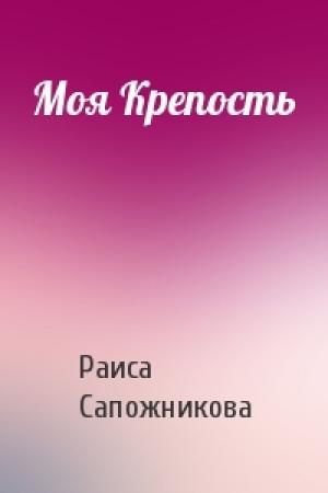 Обложка книги «Моя Крепость» — Раиса Сапожникова