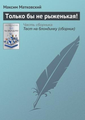 Обложка книги «Только бы не рыженькая!» — Максим Матковский
