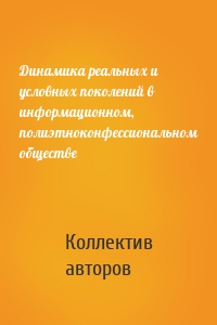 Динамика реальных и условных поколений в информационном, полиэтноконфессиональном обществе