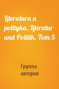 Literatura a polityka. Literatur und Politik. Tom 5