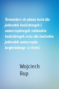 Komentarz do planu kont dla jednostek budżetowych i samorządowych zakładów budżetowych oraz dla budżetów jednostek samorządu terytorialnego (e-book)