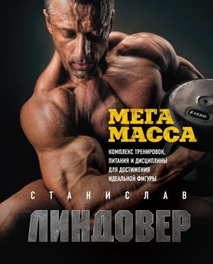 Обложка книги «МегаМасса. Комплекс тренировок, питания и дисциплины для достижения идеальной фигуры» — Станислав Линдовер