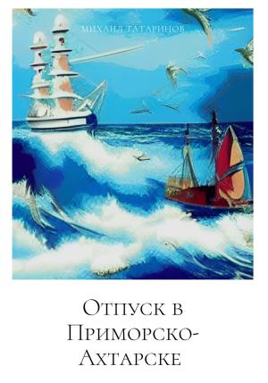 Обложка книги «Отпуск в Приморско-Ахтарске» — Михаил Татаринов