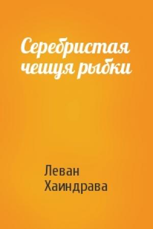 Обложка книги «Серебристая чешуя рыбки» — Леван Хаиндрава