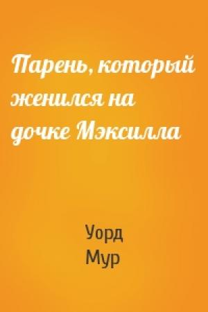 Обложка книги «Парень, который женился на дочке Мэксилла» — Уорд Мур