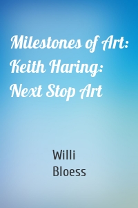 Milestones of Art: Keith Haring: Next Stop Art
