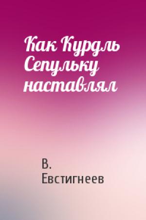Обложка книги «Как Курдль Сепульку наставлял» — В. Евстигнеев