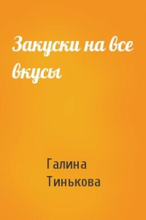 Обложка книги «Закуски на все вкусы» — Г Тинькова