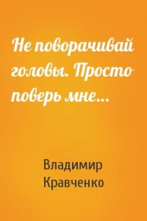 Обложка книги «Не поворачивай головы. Просто поверь мне…» — Владимир Кравченко