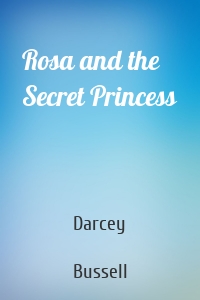 Rosa and the Secret Princess