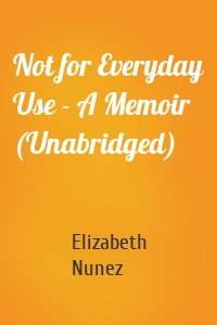 Not for Everyday Use - A Memoir (Unabridged)