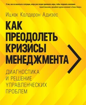 Обложка книги «Как преодолеть кризисы менеджмента. Диагностика и решение управленческих проблем» — Ицхак Адизес