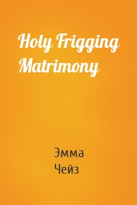 Holy Frigging Matrimony