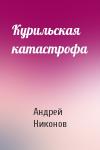 Андрей Никонов - Курильская катастрофа