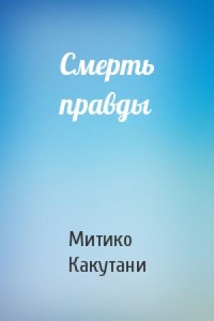 Обложка книги «Смерть правды» — Митико Какутани