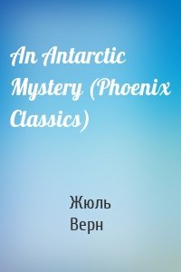 An Antarctic Mystery (Phoenix Classics)