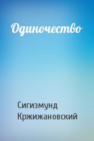 Обложка книги «Одиночество» — Сигизмунд Кржижановский