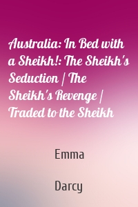 Australia: In Bed with a Sheikh!: The Sheikh's Seduction / The Sheikh's Revenge / Traded to the Sheikh