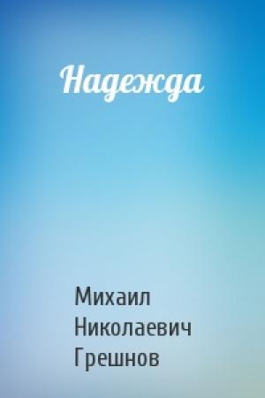 Обложка книги «Надежда» — Михаил Николаевич Грешнов