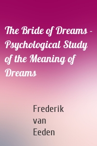 The Bride of Dreams - Psychological Study of the Meaning of Dreams