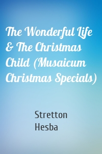 The Wonderful Life & The Christmas Child (Musaicum Christmas Specials)